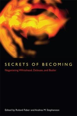 Secrets of Becoming: Negotiating Whitehead, Deleuze, and Butler by Faber, Roland