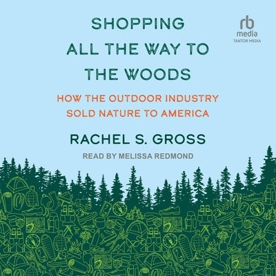 Shopping All the Way to the Woods: How the Outdoor Industry Sold Nature to America by Gross, Rachel S.