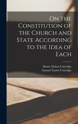 On the Constitution of the Church and State According to the Idea of Each by Coleridge, Samuel Taylor