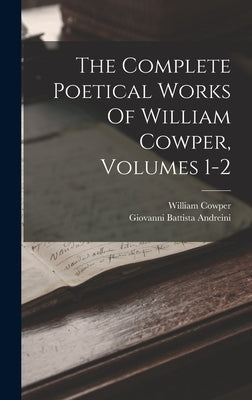 The Complete Poetical Works Of William Cowper, Volumes 1-2 by Cowper, William