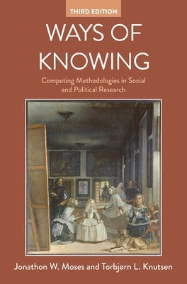 Ways of Knowing: Competing Methodologies in Social and Political Research by Moses, Jonathan W.
