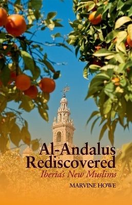 Al-Andalus Rediscovered: Iberia's New Muslims by Howe, Marvine