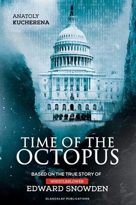 Time of the Octopus: Based on the true story of whistleblower Edward Snowden by Kucherena, Anatoly
