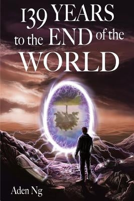139 Years to the End of the World by Ng, Aden