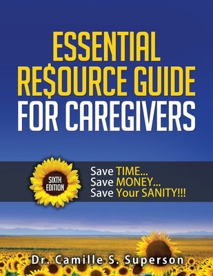 Essential Resource Guide for Caregivers: Save Time... Save Money... Save Your Sanity!!! by Superson, Camille S.
