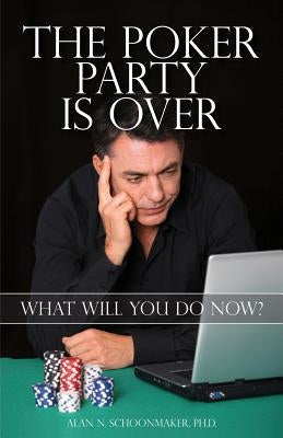 The Poker Party is Over: What Will You Do Now? by Schoonmaker, Alan N.