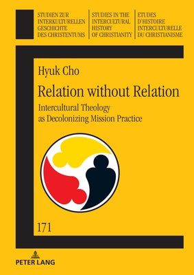 Relation Without Relation: Intercultural Theology as Decolonizing Mission Practice by Delgado, Mariano
