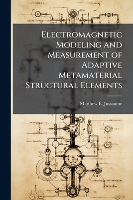 Electromagnetic Modeling and Measurement of Adaptive Metamaterial Structural Elements by Jussaume, Matthew E.