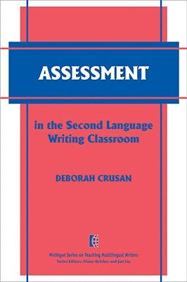 Assessment in the Second Language Writing Classroom by Crusan, Deborah