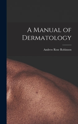 A Manual of Dermatology by Robinson, Andrew Rose