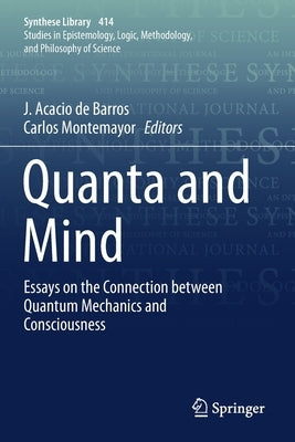 Quanta and Mind: Essays on the Connection Between Quantum Mechanics and Consciousness by de Barros, J. Acacio