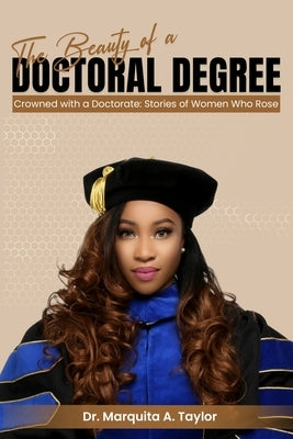 The Beauty of a Doctoral Degree by Taylor, Marquita A.