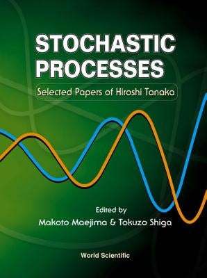 Stochastic Processes: Selected Papers on Hiroshi Tanaka by Maejima, Makoto
