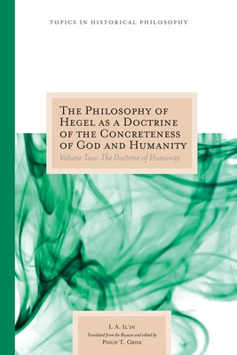 The Philosophy of Hegel as a Doctrine of the Concreteness of God and Humanity: Volume Two: The Doctrine of Humanity Volume 2 by Il'in, I. A.
