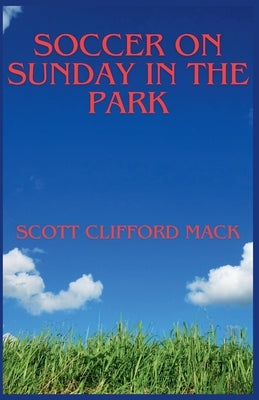 Soccer On Sunday In The Park by Mack, Scott Clifford