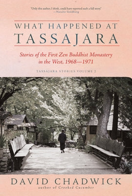What Happened at Tassajara: Stories of the First Zen Buddhist Monastery in the West, 1968--1971 by Chadwick, David