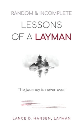 Random & Incomplete Lessons of a Layman: The journey is never over by Hansen, Layman Lance D.