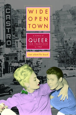 Wide-Open Town: A History of Queer San Francisco to 1965 by Boyd, Nan Alamilla
