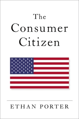 The Consumer Citizen by Porter, Ethan