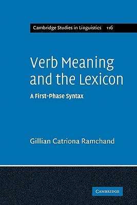 Verb Meaning and the Lexicon: A First Phase Syntax by Ramchand, Gillian Catriona