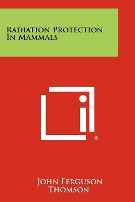 Radiation Protection in Mammals by Thomson, John Ferguson