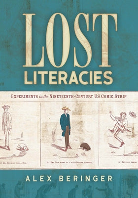Lost Literacies: Experiments in the Nineteenth-Century Us Comic Strip by Beringer, Alex