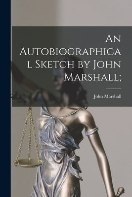An Autobiographical Sketch by John Marshall; by Marshall, John 1755-1835