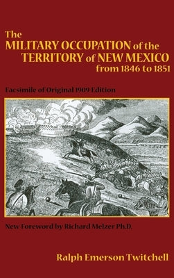 The Military Occupation of the Territory of New Mexico from 1846 to 1851: Facsimile of Original 1909 Edition by Twitchell, Ralph Emerson