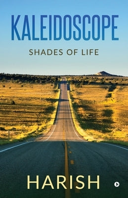 Kaleidoscope: Shades of life by Harish