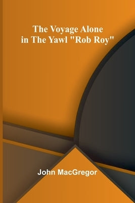The Voyage Alone in the Yawl "Rob Roy" by MacGregor, John