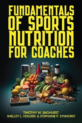 Fundamentals of Sports Nutrition for Coaches by Holden, Shelley L.
