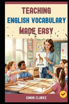 Teaching English Vocabulary Made Easy: A Teacher's Handbook From Basics to Advanced Techniques for Making Vocabulary Fun, Fast, and Unforgettable in 1 by Harrison, Leo