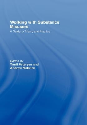 Working with Substance Misusers: A Guide to Theory and Practice by Petersen, Trudi
