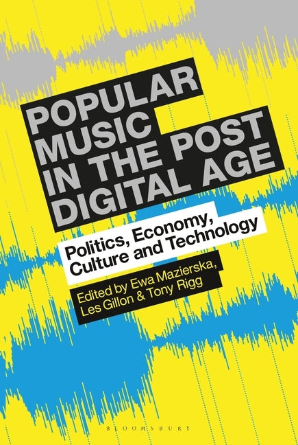 Popular Music in the Post-Digital Age: Politics, Economy, Culture and Technology by Mazierska, Ewa