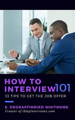 How to Interview 101: 33 tips to get the job offer by Whitmore, Shalonda Degraffinried