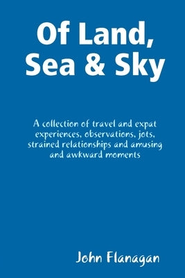 Of Land, Sea & Sky by Flanagan, John