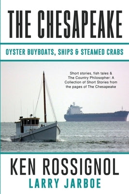 The Chesapeake: Oyster Buyboats, Ships & Steamed Crabs - short stories, fish tales: A Collection of Short Stories from the pages of Th by Jarboe, Larry