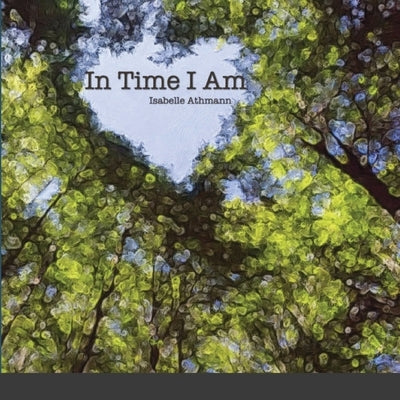 In Time I Am by Athmann, Isabelle