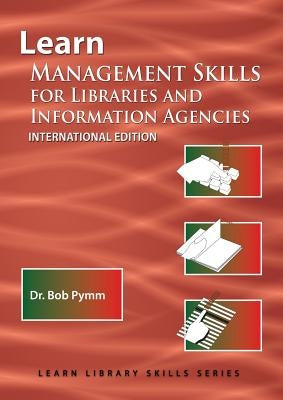 Learn Management Skills for Libraries and Information Agencies (International Edition): (Library Education Series) by Pymm, Bob