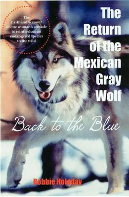 Return of the Mexican Gray Wolf: Back to the Blue by Holaday, Bobbie