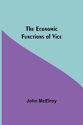 The Economic Functions Of Vice by McElroy, John