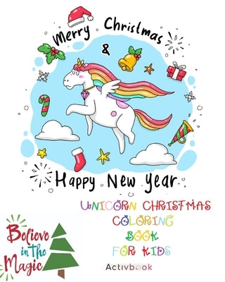 Unicorn Christmas Coloring Book for Kids: The Best Christmas Gift for Your Kids with Very Cute Unicorns! 30 Magic Pages by Activbook