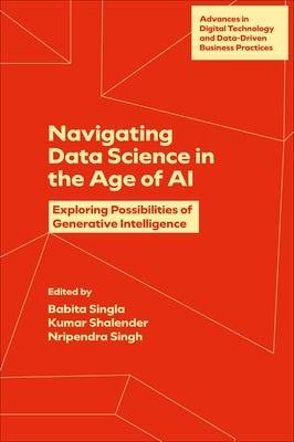 Navigating Data Science in the Age of AI: Exploring Possibilities of Generative Intelligence by Singla, Babita