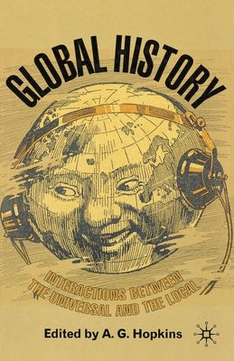 Global History: Interactions Between the Universal and the Local by Hopkins, Antony G.