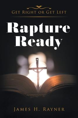 Rapture Ready: Get Right or Get Left by Rayner, James H.