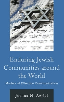 Enduring Jewish Communities around the World: Models of Effective Communication by Azriel, Joshua N.