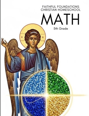 Faithful Foundations Christian Homeschool: Math 5th Grade: A Christian Approach to Building Strong Math Skills and Steady Habits of Learning by Faithful Foundations Christian Homeschoo