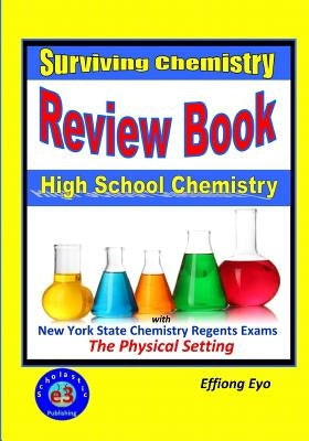 Surviving Chemistry Review Book: High School Chemistry: 2015 Revision - with NYS Chemistry Regents Exams: The Physical Setting by Eyo, Effiong