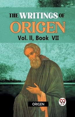 The writings of Origen Vol. II, Book VII by Origen