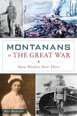 Montanans in the Great War: Open Warfare Over There by Robison, Ken